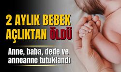 2 aylık bebek açlıktan öldü: Anne, baba, dede ve anneanne tutuklandı