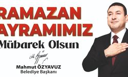 BAŞKAN ÖZYAVUZ: RAMAZAN BAYRAMINA ULAŞMANIN HUZUR VE MUTLULUĞUNU YAŞIYORUZ