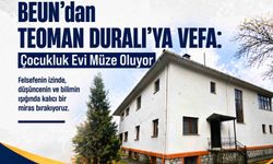 BEUN'dan Teoman Duralı'ya Vefa: Çocukluk Evi Müze Oluyor