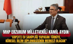 MHP Erzurum Milletvekili Kamil Aydın:“COP31’e Ev Sahipliği Yapacak Türkiye, Küresel İklim Diplomasisinin Merkezi Olacak"