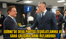 Edirne’de DEVA Partisi Teşkilatlanma ve Saha Çalışmalarını Hızlandırdı
