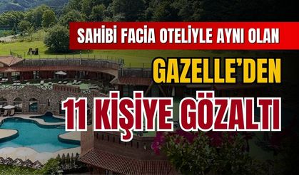 Sahibi facia oteliyle aynı olan Gazelle'den 11 kişiye gözaltı