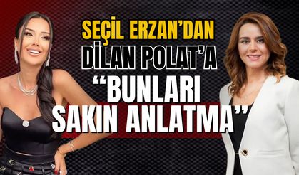 Seçil Erzan'dan Dilan Polat'a uyarı!