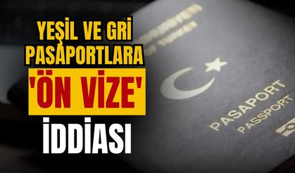Yeşil ve gri pasaportlara 'ön vize' iddiası!