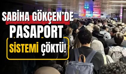 Sabiha Gökçen Havalimanı’nda pasaport sistemi çöktü!