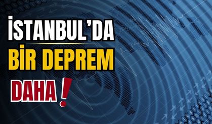 İstanbul'da bir deprem daha oldu!