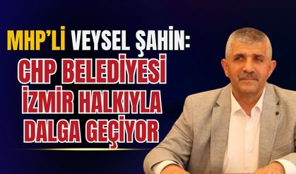 MHP'li Veysel Şahin'den İzmir Büyükşehir Belediyesi'ne sert eleştiri