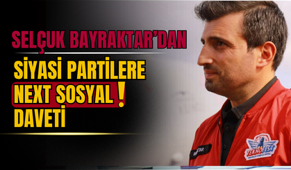 Selçuk Bayraktar’dan Siyasi Partilere NeXT Sosyal Daveti