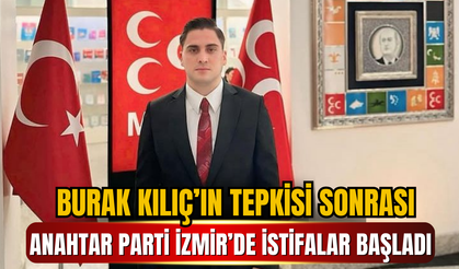 Burak Kılıç’ın Tepkisi Sonrası Anahtar Parti İzmir’de İstifalar Başladı