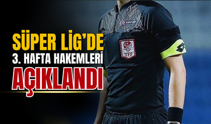 Süper Lig’de 3. Hafta Hakemleri Açıklandı