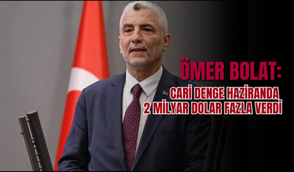 Bakan Ömer Bolat: Cari Denge Haziranda 2 Milyar Dolar Fazla Verdi
