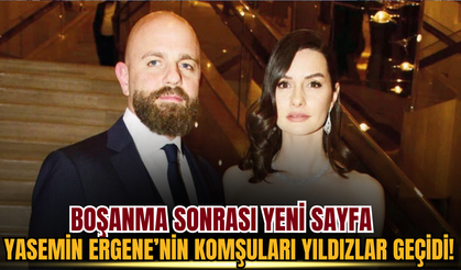 Boşanma sonrası yeni sayfa: Yasemin Ergene’nin komşuları yıldızlar geçidi!