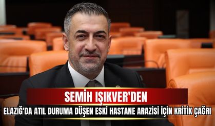 Semih Işıkver'den Elazığ'da atıl duruma düşen eski hastane arazisi için kritik çağrı