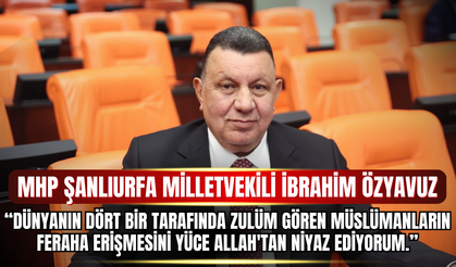 MHP ŞANLIURFA MİLLETVEKİLİ İBRAHİM ÖZYAVUZ: KURBAN BAYRAMININ HAYIRLARA VESİLE OLMASINI DİLİYORUM