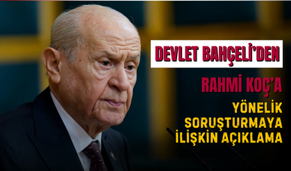 MHP Lideri Devlet Bahçeli’den Rahmi Koç’a Yönelik Soruşturmaya İlişkin Açıklama