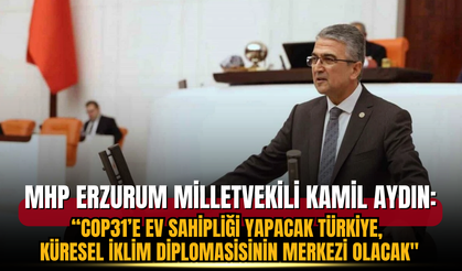 MHP Erzurum Milletvekili Kamil Aydın:“COP31’e Ev Sahipliği Yapacak Türkiye, Küresel İklim Diplomasisinin Merkezi Olacak"