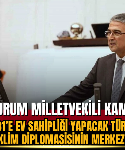 MHP Erzurum Milletvekili Kamil Aydın:“COP31’e Ev Sahipliği Yapacak Türkiye, Küresel İklim Diplomasisinin Merkezi Olacak"