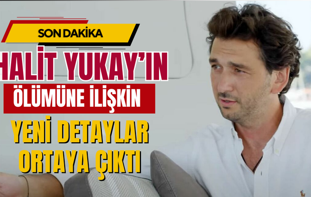 Halit Yukay’ın Ölümüne İlişkin Yeni Detaylar Ortaya Çıktı