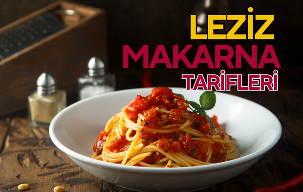 Leziz ve hızlı hazırlanan makarna tarifleri