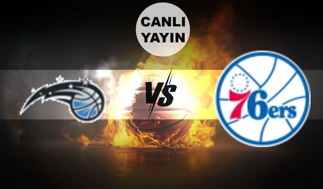 BUGÜN | Orlando Magic - Philadelphia 76ers maçı canlı izle