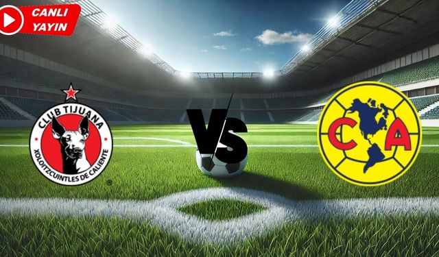 Club Tijuana - Club America Maçı Ne Zaman, Saat Kaçta Oynanacak, Maç Hangi Kanalda Yayınlanacak | Canlı İzle