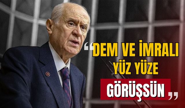 Bahçeli: 'DEM ve İmralı yüz yüze görüşsün'