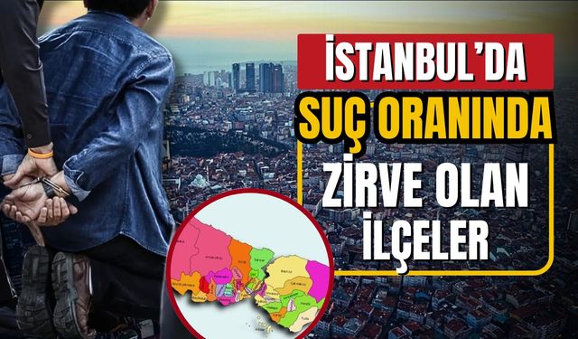 İstanbul'da suç oranı en yüksek ilçeler sıralandı