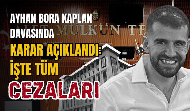 Ayhan Bora Kaplan'ın alacağı ceza belli oldu!