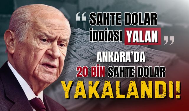 Bahçeli "Yalan" dedi, 20 bin sahte dolar ele geçirildi