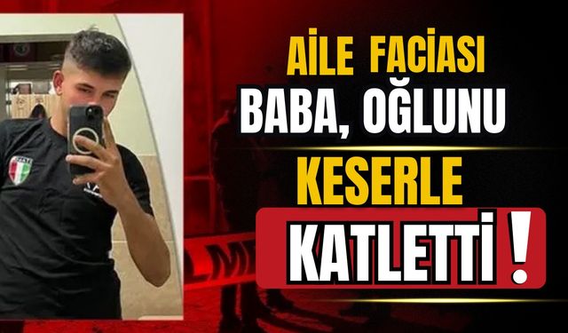 Aile faciası! Baba, oğlunu keserle katletti