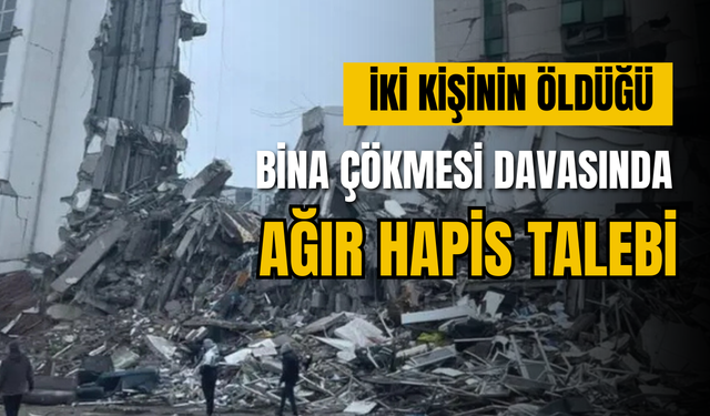 İki kişinin öldüğü bina çökmesiyle ilgili 10 sanığa ceza istemi
