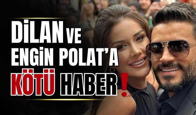 Dilan ve Engin Polat'a bir kötü haber daha!