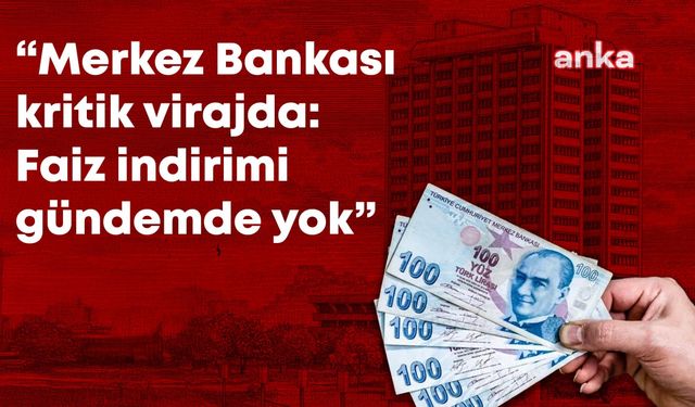 Merkez Bankası kritik virajda; Faiz indirimi gündemde yok