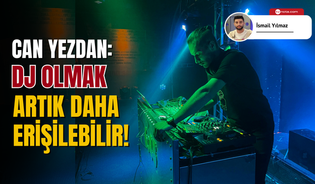 Can Yezdan: DJ olmak artık daha erişilebilir