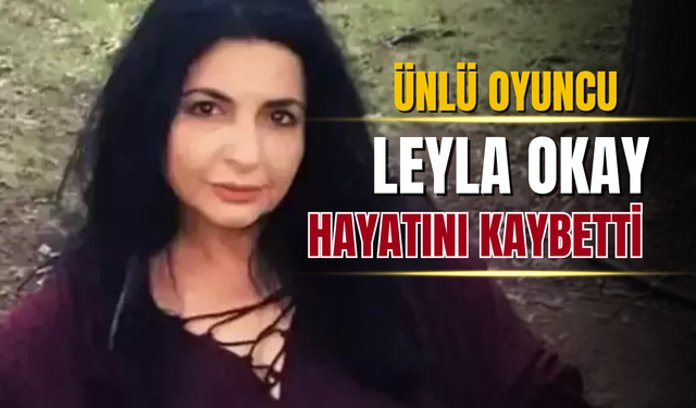 Sevilen oyuncu Leyla Okay hayatını kaybetti