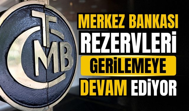 Merkez Bankası rezervleri gerilemeye devam ediyor