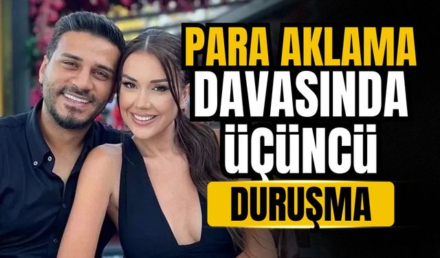 Dilan Polat ve Engin Polat’ın para aklama davasında üçüncü duruşma