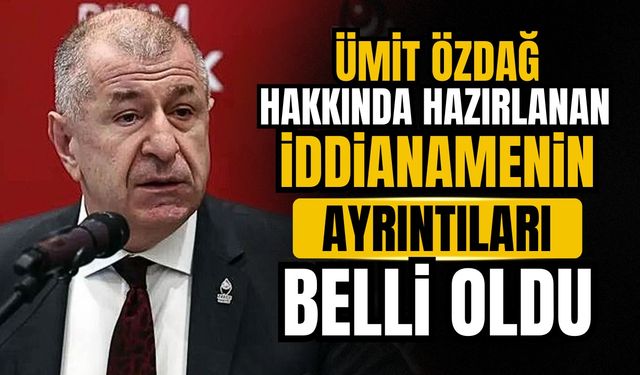 Ümit Özdağ hakkında hazırlanan iddianamenin ayrıntıları belli oldu