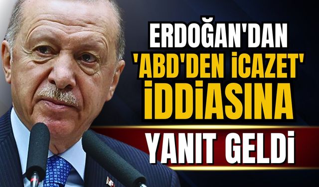 Cumhurbaşkanı Erdoğan'dan 'ABD'den icazet' iddiasına yanıt geldi