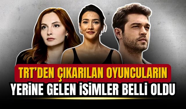 TRT dizisinden çıkarılan oyuncuların yerine gelen isimler belli oldu!