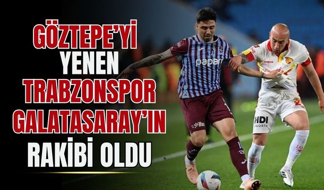 Göztepe'yi yenen Trabzonspor, finalde Galatasaray'ın rakibi oldu