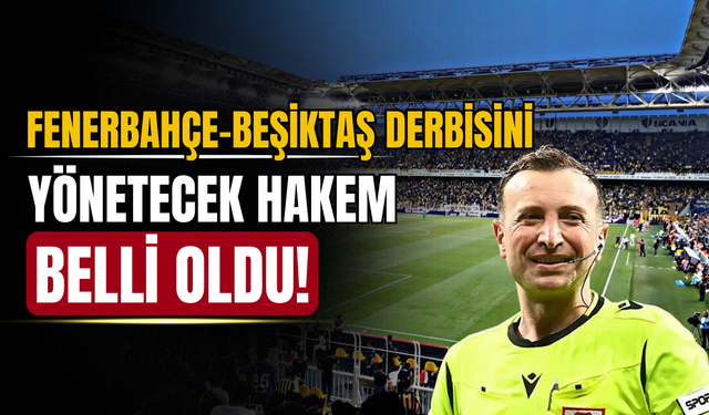 Fenerbahçe - Beşiktaş derbisinin hakemi belli oldu!