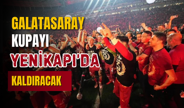 Galatasaray kupayı Yenikapı'da kaldıracak