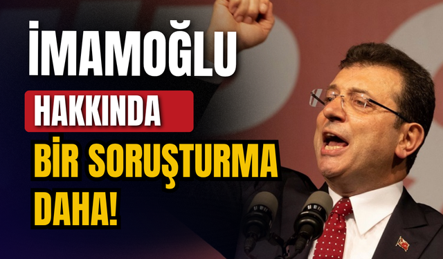 Ekrem İmamoğlu'na yeni soruşturma