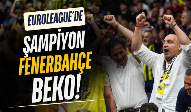 Fenerbahçe Beko’dan tarihi zafer: EuroLeague’de ikinci kez şampiyon!