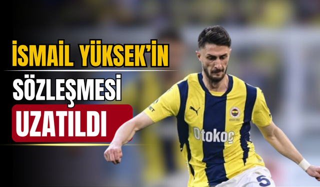 İsmail Yüksek'in sözleşmesi 2028'e kadar uzatıldı