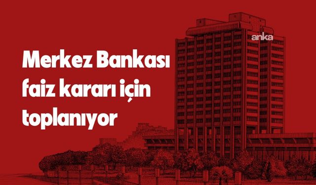 Para Politikası Kurulu, 19 Haziran'da faiz kararını açıklayacak 