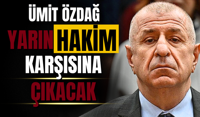 Ümit Özdağ yarın bir kez daha hakim karşısında
