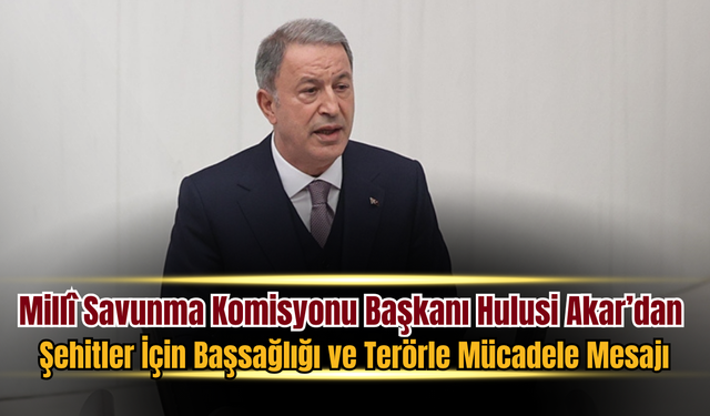 Hulusi Akar’dan Şehitler İçin Başsağlığı Mesajı
