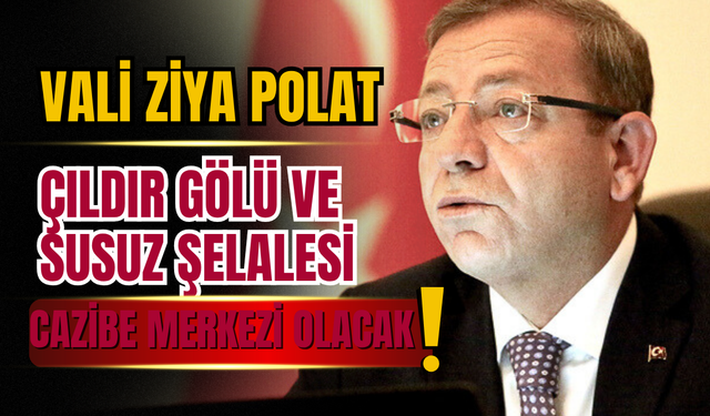 Vali Polat, Çıldır Gölü ve Susuz Şelalesi Bölgenin Cazibe Merkezi Olacak